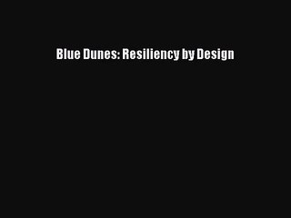 [PDF Download] Blue Dunes: Resiliency by Design [Download] Online