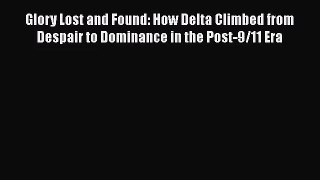 [PDF Download] Glory Lost and Found: How Delta Climbed from Despair to Dominance in the Post-9/11