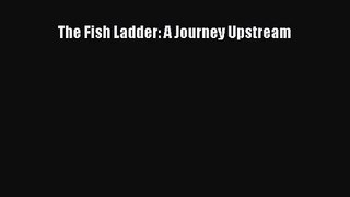 [PDF Download] The Fish Ladder: A Journey Upstream [Download] Full Ebook