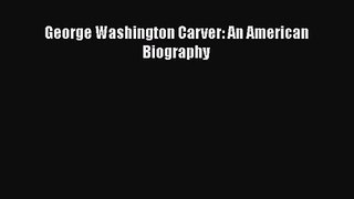 [PDF Download] George Washington Carver: An American Biography [Read] Online