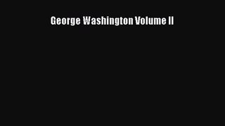 [PDF Download] George Washington Volume II [Read] Full Ebook