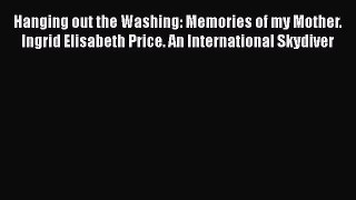 [PDF Download] Hanging out the Washing: Memories of my Mother. Ingrid Elisabeth Price. An International
