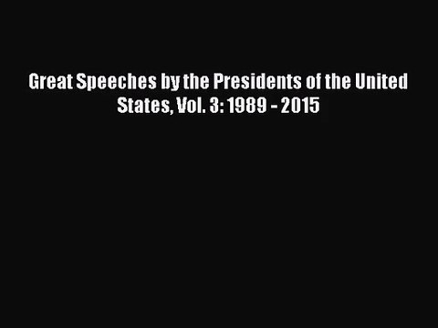[PDF Download] Great Speeches by the Presidents of the United States Vol. 3: 1989 - 2015 [PDF]