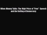 [PDF Download] When Money Talks: The High Price of Free Speech and the Selling of Democracy