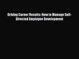 [PDF Download] Driving Career Results: How to Manage Self-Directed Employee Development [PDF]