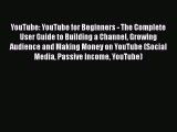 [PDF Download] YouTube: YouTube for Beginners - The Complete User Guide to Building a Channel
