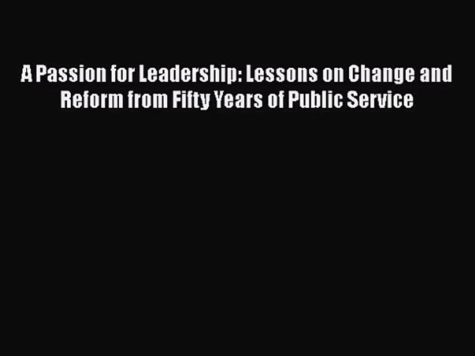 [PDF Download] A Passion for Leadership: Lessons on Change and Reform from Fifty Years of Public