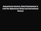 [PDF Download] Humanitarian Invasion: Global Development in Cold War Afghanistan (Global and