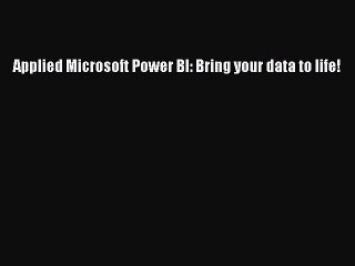 [PDF Download] Applied Microsoft Power BI: Bring your data to life! [Read] Online