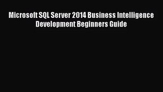 [PDF Download] Microsoft SQL Server 2014 Business Intelligence Development Beginners Guide