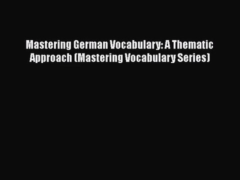 [PDF Download] Mastering German Vocabulary: A Thematic Approach (Mastering Vocabulary Series)