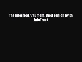 [PDF Download] The Informed Argument Brief Edition (with InfoTrac) [Download] Full Ebook