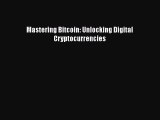 [PDF Download] Mastering Bitcoin: Unlocking Digital Cryptocurrencies [Read] Online