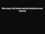 [PDF Herunterladen] Blue Jeans: Levi Strauss und die Geschichte einer Legende [PDF] Online