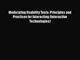Read Moderating Usability Tests: Principles and Practices for Interacting (Interactive Technologies)