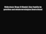 [PDF Herunterladen] Währchens Wege (3 Bände): Eine Familie im geteilten und wiedervereinigten