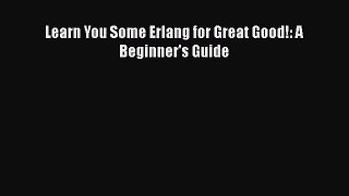 Download Learn You Some Erlang for Great Good!: A Beginner's Guide PDF Online