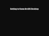 Getting to Know ArcGIS Desktop  PDF Download