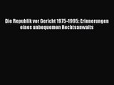 [PDF Herunterladen] Die Republik vor Gericht 1975-1995: Erinnerungen eines unbequemen Rechtsanwalts