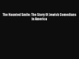 (PDF Download) The Haunted Smile: The Story Of Jewish Comedians In America PDF