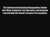 (PDF Download) The Intellectual Devotional Biographies: Revive Your Mind Complete Your Education