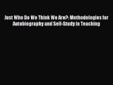 (PDF Download) Just Who Do We Think We Are?: Methodologies for Autobiography and Self-Study