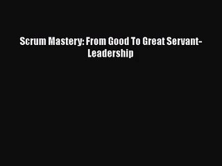 Scrum Mastery: From Good To Great Servant-Leadership  Free Books