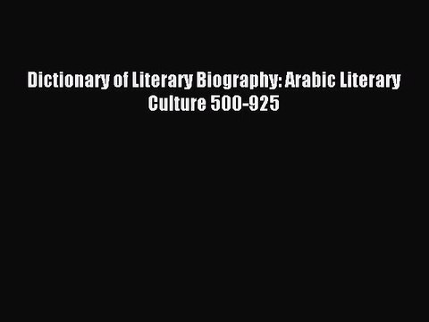 (PDF Download) Dictionary of Literary Biography: Arabic Literary Culture 500-925 Read Online