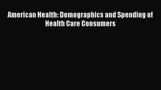 (PDF Download) American Health: Demographics and Spending of Health Care Consumers Read Online