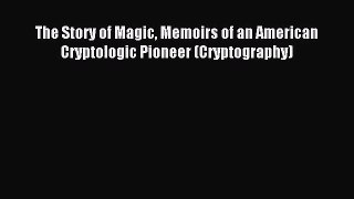 (PDF Download) The Story of Magic Memoirs of an American Cryptologic Pioneer (Cryptography)