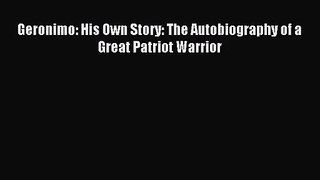 (PDF Download) Geronimo: His Own Story: The Autobiography of a Great Patriot Warrior Read Online
