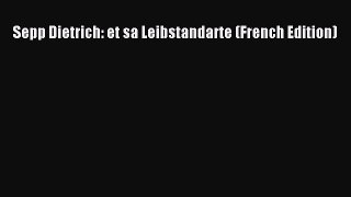(PDF Download) Sepp Dietrich: et sa Leibstandarte (French Edition) Download
