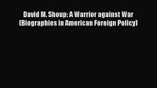 (PDF Download) David M. Shoup: A Warrior against War (Biographies in American Foreign Policy)