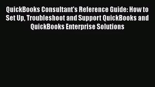 QuickBooks Consultant's Reference Guide: How to Set Up Troubleshoot and Support QuickBooks