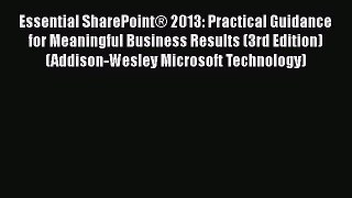 Essential SharePoint® 2013: Practical Guidance for Meaningful Business Results (3rd Edition)