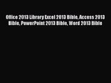 Office 2013 Library Excel 2013 Bible Access 2013 Bible PowerPoint 2013 Bible Word 2013 Bible