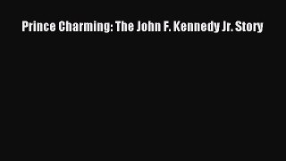 (PDF Download) Prince Charming: The John F. Kennedy Jr. Story Read Online