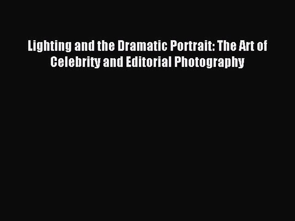 (PDF Download) Lighting and the Dramatic Portrait: The Art of Celebrity and Editorial Photography