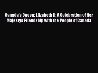 (PDF Download) Canada's Queen: Elizabeth II: A Celebration of Her Majestys Friendship with