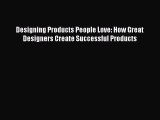 Designing Products People Love: How Great Designers Create Successful Products  Read Online