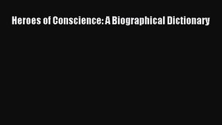 (PDF Download) Heroes of Conscience: A Biographical Dictionary Read Online