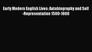 (PDF Download) Early Modern English Lives: Autobiography and Self-Representation 1500-1660