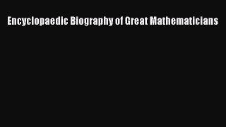 (PDF Download) Encyclopaedic Biography of Great Mathematicians Read Online