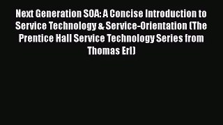 Next Generation SOA: A Concise Introduction to Service Technology & Service-Orientation (The