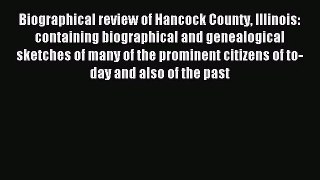 (PDF Download) Biographical review of Hancock County Illinois: containing biographical and