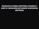 Hacking Secret Ciphers with Python: A beginner's guide to cryptography and computer programming