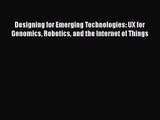 Designing for Emerging Technologies: UX for Genomics Robotics and the Internet of Things Read