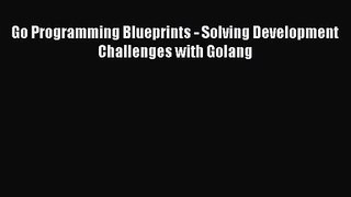 Go Programming Blueprints - Solving Development Challenges with Golang  PDF Download