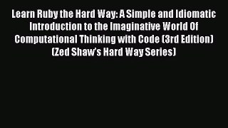 Learn Ruby the Hard Way: A Simple and Idiomatic Introduction to the Imaginative World Of Computational