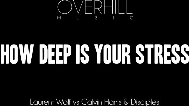 How Deep Is Your Stress - Laurent Wolf vs Calvin Harris & Disciples (Overhill Mashup)